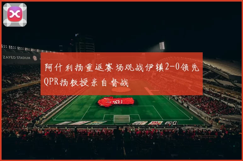 阿什利扬重返赛场观战伊镇2-0领先QPR扬教授亲自督战