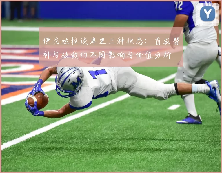 伊戈达拉谈库里三种状态：首发替补与被裁的不同影响与价值分析
