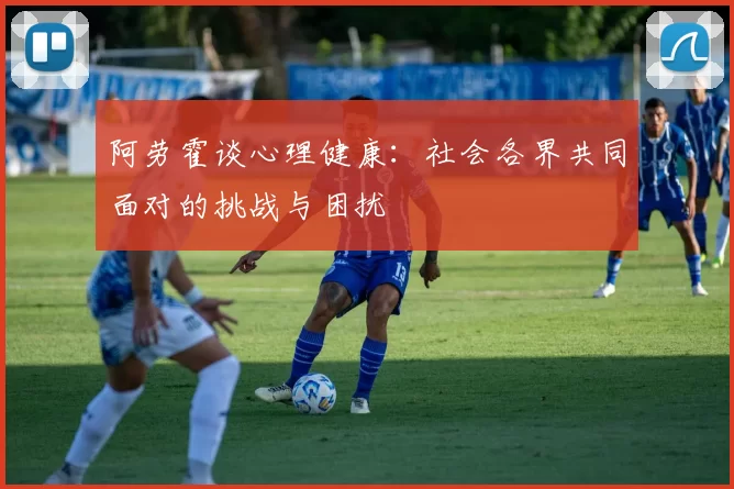 阿劳霍谈心理健康：社会各界共同面对的挑战与困扰